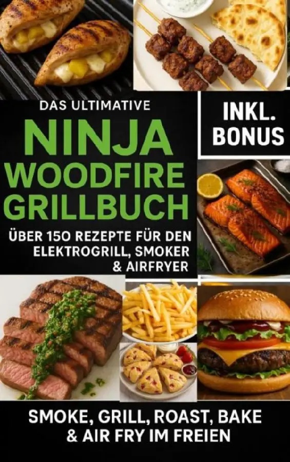Das Ultimative Ninja Woodfire Grillbuch - über150 Rezepte für den Elektrogrill, Smoker & Airfryer