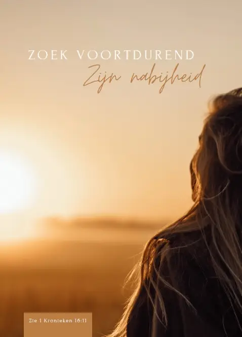 Zoek voortdurend Zijn nabijheid