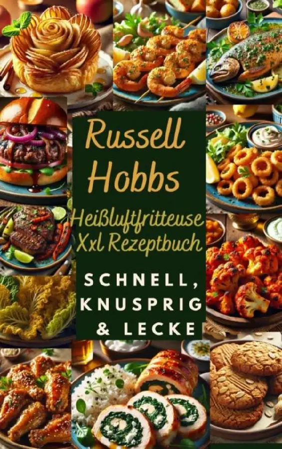 Russell Hobbs Heißluftfritteuse Xxl Rezeptbuch: Schnell, Knusprig & Lecker