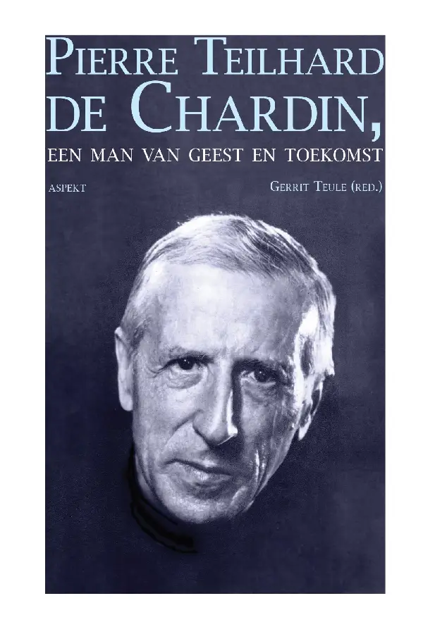 Pierre Teilhard de Chardin / Een man van geest en toekomst